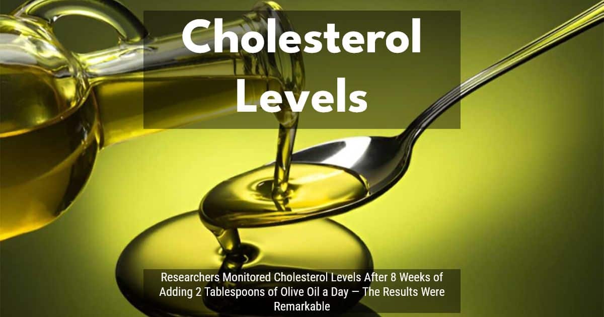 Researchers-Monitored-Cholesterol-Levels-After-8-Weeks-Of-Adding-2-Tablespoons-Of-Olive-Oil-A-Day-—-The-Results-Were-Remarkable